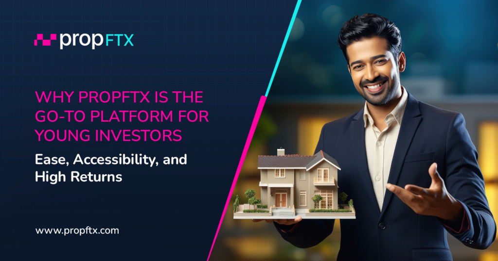 PropFTX Blog: Why PropFTX is the Go-To Platform for Young Investors: Ease, Accessibility, and High Returns!